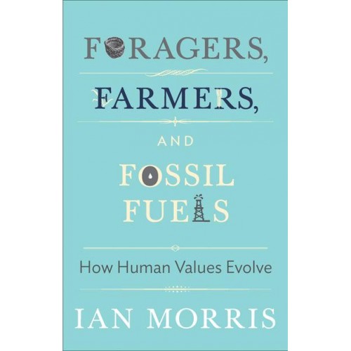 Foragers, Farmers, and Fossil Fuels How Human Values Evolve - The University Center for Human Values Series