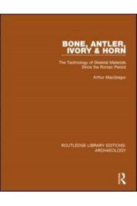 Bone, Antler, Ivory and Horn: The Technology of Skeletal Materials Since the Roman Period