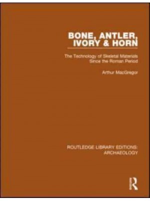 Bone, Antler, Ivory and Horn: The Technology of Skeletal Materials Since the Roman Period