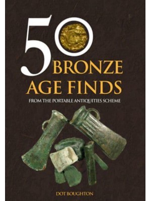 50 Bronze Age Finds from the Portable Antiquities Scheme - 50 Finds