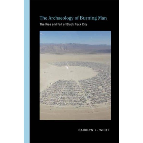 The Archaeology of Burning Man The Rise and Fall of Black Rock City