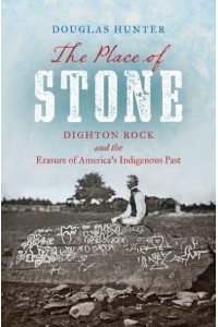 The Place of Stone Dighton Rock and the Erasure of America's Indigenous Past