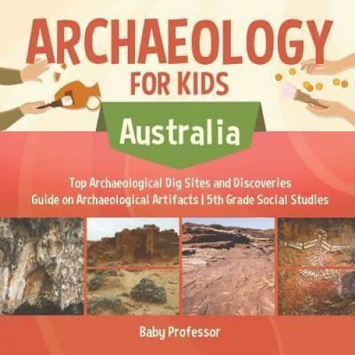 Archaeology for Kids - Australia - Top Archaeological Dig Sites and Discoveries Guide on Archaeological Artifacts 5th Grade Social Studies