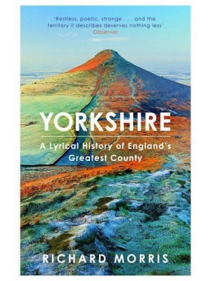 Yorkshire A Lyrical History of England's Greatest County