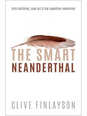 The Smart Neanderthal Cave Art, Bird Catching, and the Cognitive Revolution