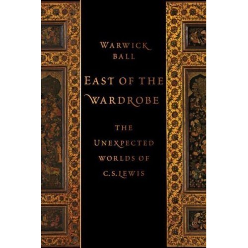 East of the Wardrobe The Unexpected Worlds of C.S. Lewis