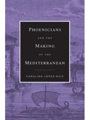 Phoenicians and the Making of the Mediterranean