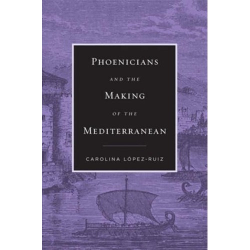 Phoenicians and the Making of the Mediterranean