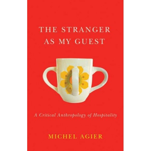 The Stranger as My Guest A Critical Anthropology of Hospitality