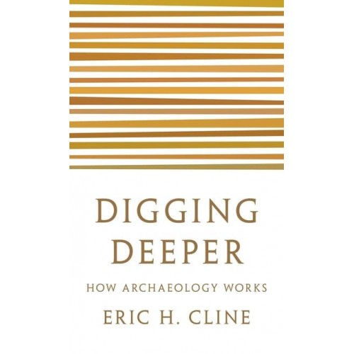 Digging Deeper How Archaeology Works