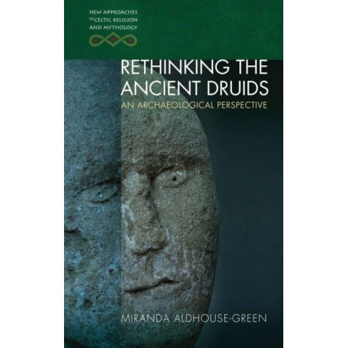 Rethinking the Ancient Druids An Archaeological Perspective - New Approaches to Celtic Religion and Mythology