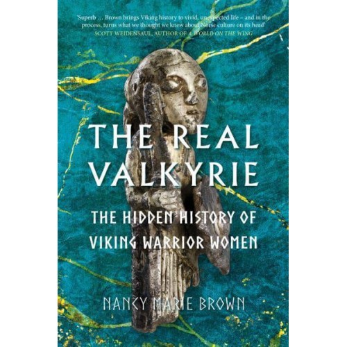 The Real Valkyrie The Hidden History of Viking Warrior Women