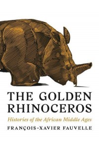The Golden Rhinoceros Histories of the African Middle Ages
