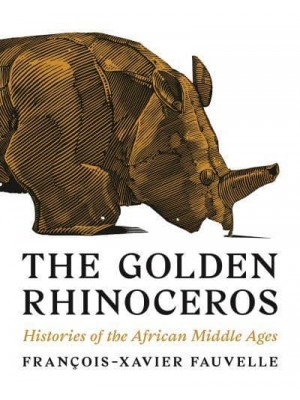 The Golden Rhinoceros Histories of the African Middle Ages