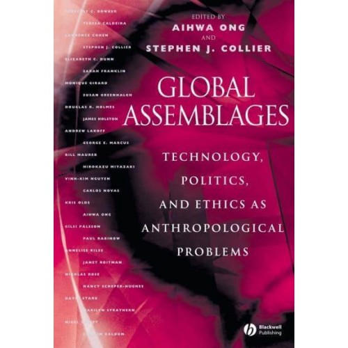 Global Assemblages Technology, Politics, and Ethics as Anthropological Problems
