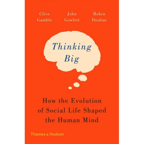 Thinking Big How the Evolution of Social Life Shaped the Human Mind
