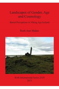 Landscapes of Gender, Age and Cosmology Burial Perceptions in Viking Age Iceland - BAR International Series