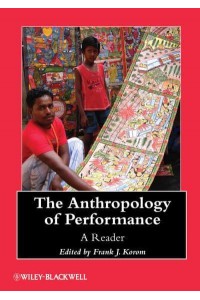 The Anthropology of Performance A Reader - Wiley-Blackwell Anthologies in Social and Cultual Anthropology