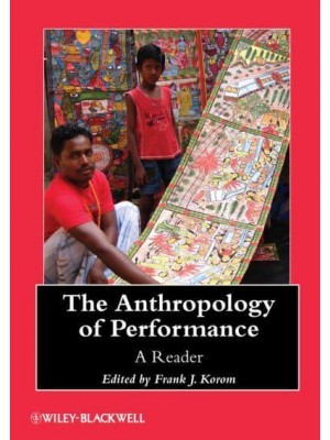 The Anthropology of Performance A Reader - Wiley-Blackwell Anthologies in Social and Cultual Anthropology