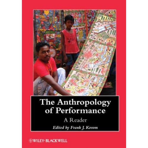 The Anthropology of Performance A Reader - Wiley-Blackwell Anthologies in Social and Cultual Anthropology