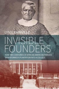 Invisible Founders How Two Centuries of African American Families Transformed a Plantation Into a College