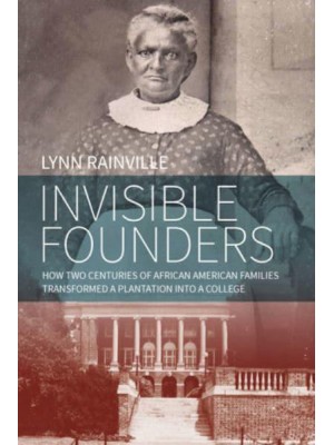 Invisible Founders How Two Centuries of African American Families Transformed a Plantation Into a College