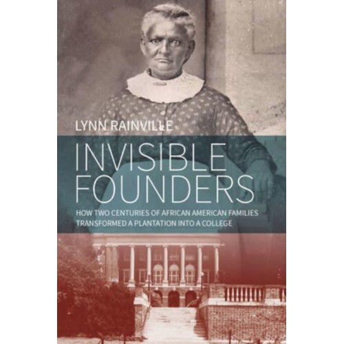 Invisible Founders How Two Centuries of African American Families Transformed a Plantation Into a College