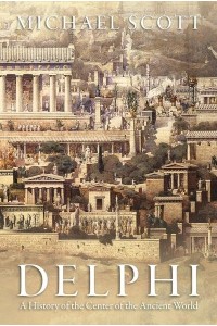 Delphi A History of the Center of the Ancient World