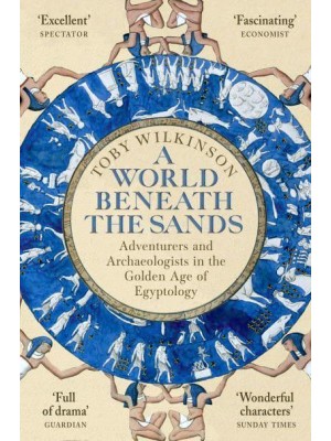 A World Beneath the Sands Adventurers and Archaeologists in the Golden Age of Egyptology