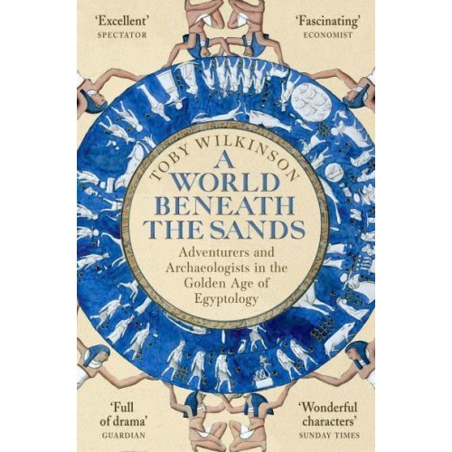 A World Beneath the Sands Adventurers and Archaeologists in the Golden Age of Egyptology