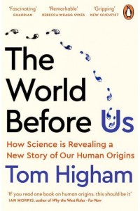 The World Before Us How Science Is Revealing a New Story of Our Human Origins