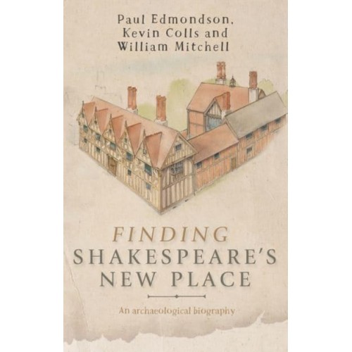 Finding Shakespeare's New Place An Archaeological Biography