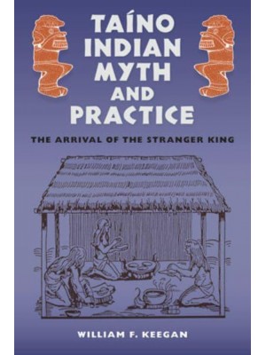 Taíno Indian Myth and Practice The Arrival of the Stranger King