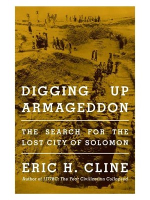 Digging Up Armageddon The Search for the Lost City of Solomon