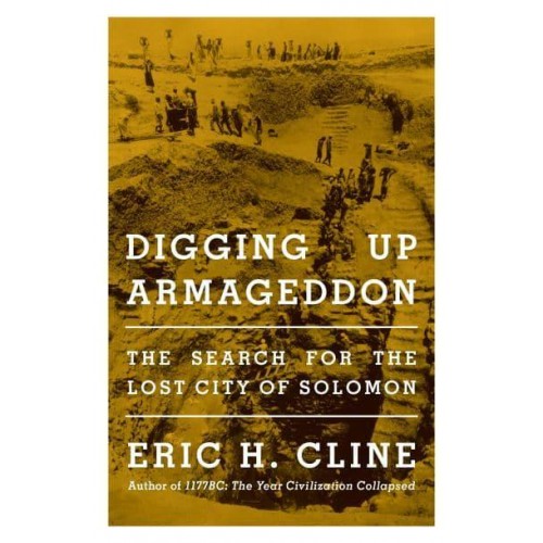 Digging Up Armageddon The Search for the Lost City of Solomon