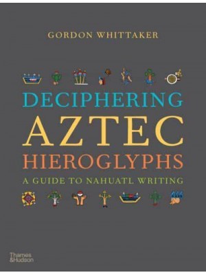 Deciphering Aztec Hieroglyphs A Guide to Nahuatl Writing