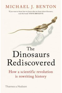 The Dinosaurs Rediscovered How a Scientific Revolution Is Rewriting History