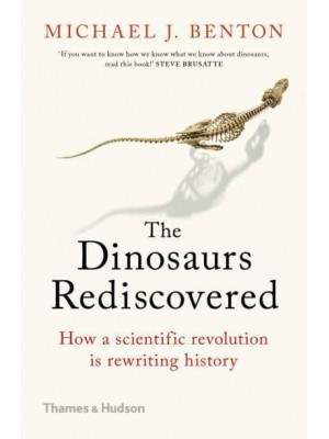 The Dinosaurs Rediscovered How a Scientific Revolution Is Rewriting History
