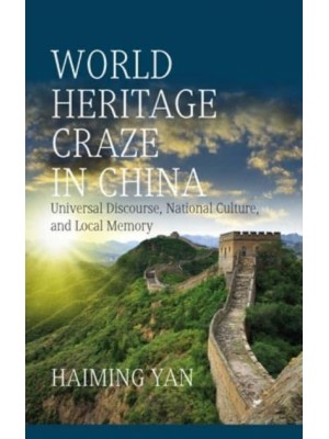 World Heritage Craze in China Universal Discourse, National Culture and Local Memory