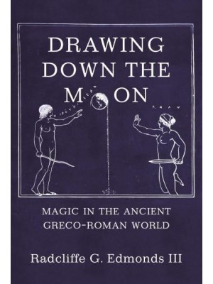 Drawing Down the Moon Magic in the Ancient Greco-Roman World