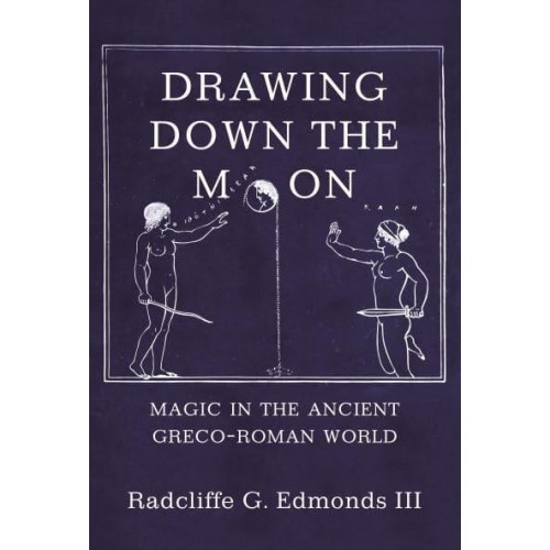 Drawing Down the Moon Magic in the Ancient Greco-Roman World