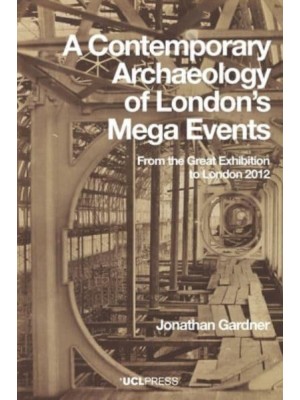 A Contemporary Archaeology of London's Mega Events From the Great Exhibition to London 2012