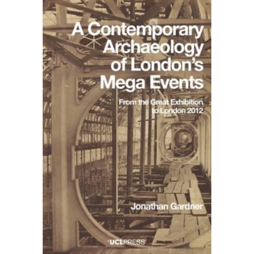 A Contemporary Archaeology of London's Mega Events From the Great Exhibition to London 2012