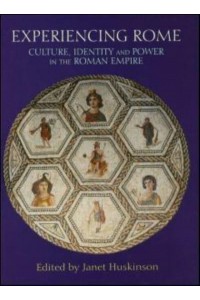 Experiencing Rome Culture, Identity and Power in the Roman Empire