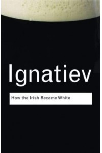 How the Irish Became White - Routledge Classics