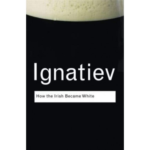 How the Irish Became White - Routledge Classics