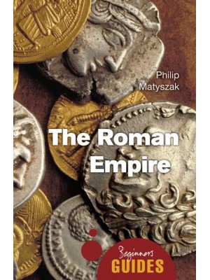 The Roman Empire A Beginner's Guide - Oneworld Beginner's Guides