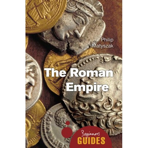 The Roman Empire A Beginner's Guide - Oneworld Beginner's Guides