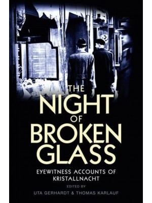 The Night of Broken Glass Eyewitness Accounts of Kristallnacht