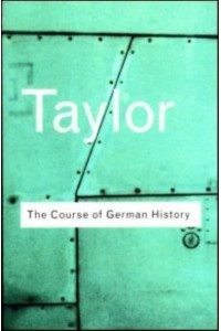 The Course of German History A Survey of the Development of German History Since 1815 - Routledge Classics